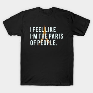 I feel like I'm the Paris of people. T-Shirt